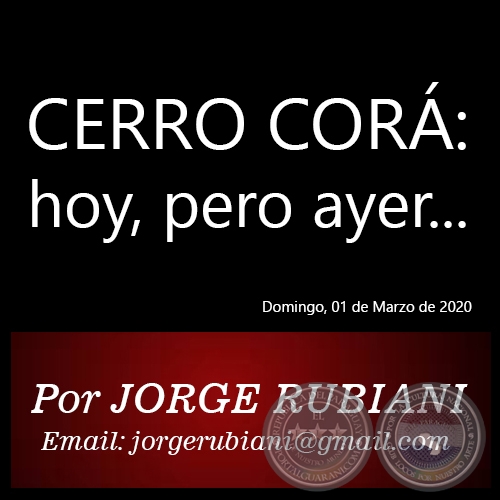 CERRO CORÁ: HOY, PERO AYER... -  Por JORGE RUBIANI - Domingo, 01 de Marzo de 2020